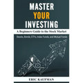 Master Your Investing A Beginners Guide to the Stock Market