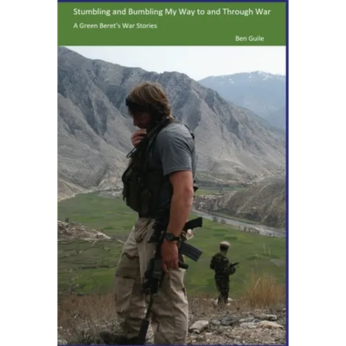 Stumbling and Bumbling My Way to and Through War: A Green Beret's War Stories
