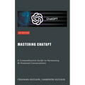 Mastering ChatGPT: A Comprehensive Guide to Harnessing AI-Powered Conversations