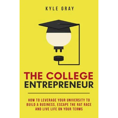 The College Entrepreneur: How to leverage your university to build a business, escape the rat race and live life on your terms.