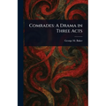 Comrades: A Drama in Three Acts