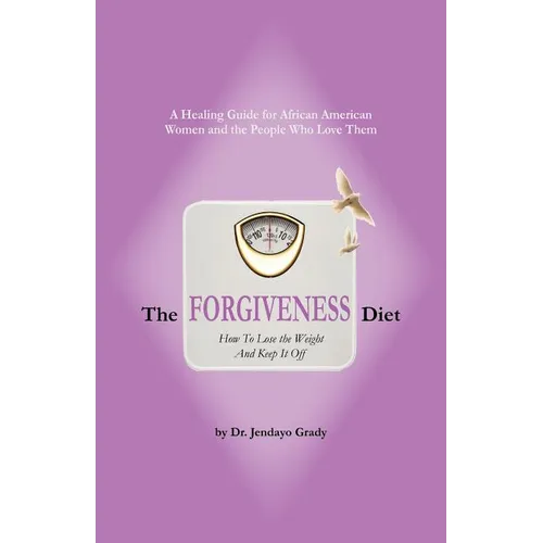The Forgiveness Diet: How to Lose the Weight and Keep It Off