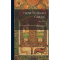 How To Read Gaelic: Orthographical Instructions And Reading Lessons With Synoptical Grammar