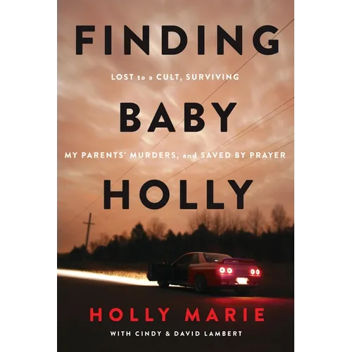 Finding Baby Holly: Lost to a Cult, Surviving My Parents' Murders, and Saved by Prayer