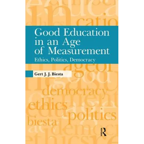Good Education in an Age of Measurement: Ethics, Politics, Democracy
