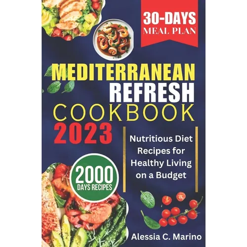 The Mediterranean Refresh Cookbook 2023: Nutritious Diet Recipes for Healthy Living on a Budget
