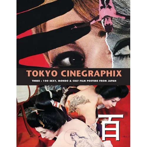 Tokyo Cinegraphix 3: 100 Sexy, Mondo & Cult Film Posters From Japan
