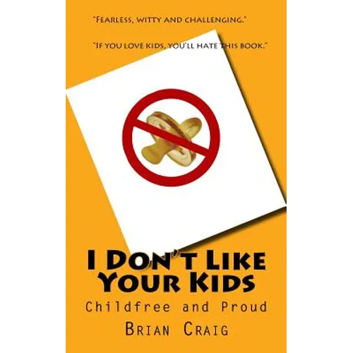 I Don't Like Your Kids: Childfree and Proud