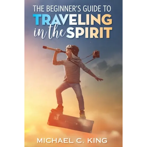 The Beginner's Guide To Traveling in the Spirit