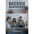Bedside Manners for Physicians and everybody else: What they don't teach in medical school (or any other school)