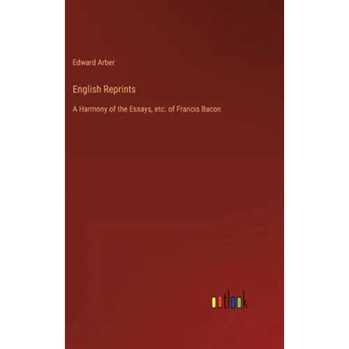 English Reprints: A Harmony of the Essays, etc. of Francis Bacon