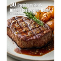50 Premium Steak Dinner Recipes for Home