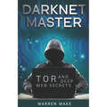 Darknet Master: Tor and Deep Web Secrets