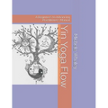 Yin Yoga Flow: A Beginner's to Advancing Practitioner's Manual