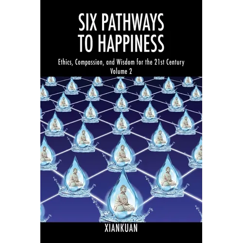 Six Pathways to Happiness Volume 2: Ethics, Compassion, and Wisdom for the 21st Century