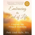 Embracing The End of Life: A Journey Into Dying & Awakening