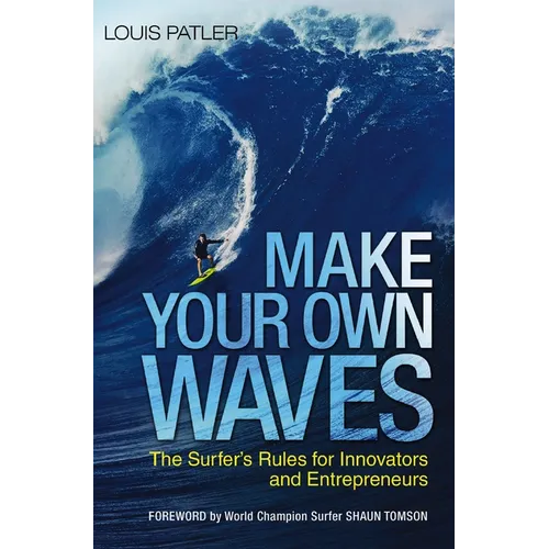 Make Your Own Waves: The Surfer's Rules for Innovators and Entrepreneurs