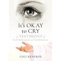 It's Okay to Cry: A Testimony of God's Redemption and Transformation
