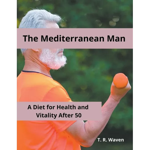 The Mediterranean Man A Diet for Health and Vitality After 50