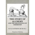 The Story of Alchemy and the Beginnings of Chemistry