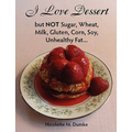 I Love Dessert but NOT Sugar, Wheat, Milk, Gluten, Corn, Soy, Unhealthy Fat...