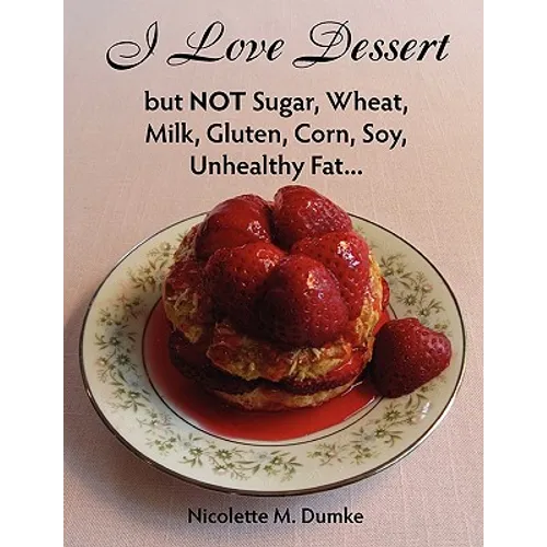 I Love Dessert but NOT Sugar, Wheat, Milk, Gluten, Corn, Soy, Unhealthy Fat...