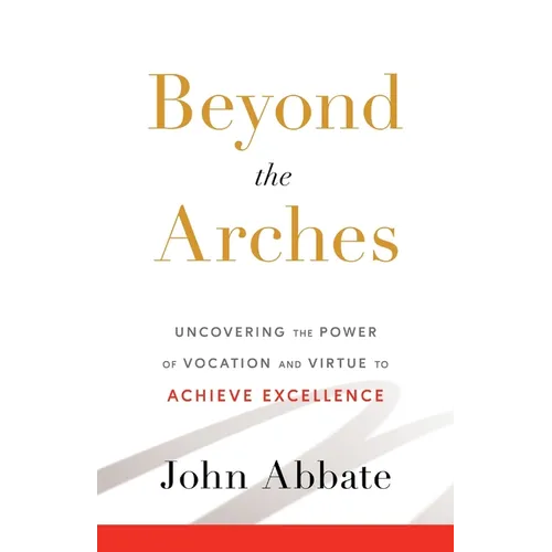 Beyond the Arches: Uncovering the Power of Vocation and Virtue to Achieve Excellence