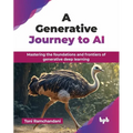 A Generative Journey to AI: Mastering the foundations and frontiers of generative deep learning (English Edition)