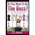 So You Want To Be The Boss? How to Start an E-Boutique and Make Money in 10 Steps
