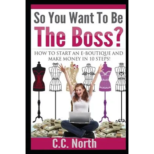 So You Want To Be The Boss? How to Start an E-Boutique and Make Money in 10 Steps