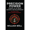 Precision Power: Using AI in Real Estate Development: The Execution Intelligence Blueprint