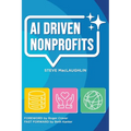 AI Driven Nonprofits: A Practical Guide to Artificial Intelligence for Nonprofits