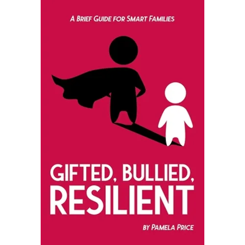 Gifted, Bullied, Resilient: A Brief Guide for Smart Families