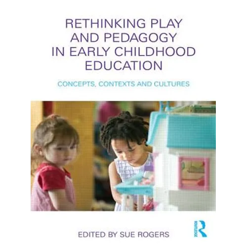 Rethinking Play and Pedagogy in Early Childhood Education: Concepts, Contexts and Cultures