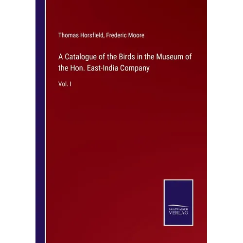 A Catalogue of the Birds in the Museum of the Hon. East-India Company: Vol. I