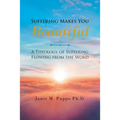 Suffering Makes You Beautiful: A Theology Of Suffering Flowing From The Word