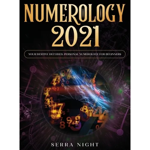 Numerology 2021: Your Destiny Decoded: Personal Numerology For Beginners