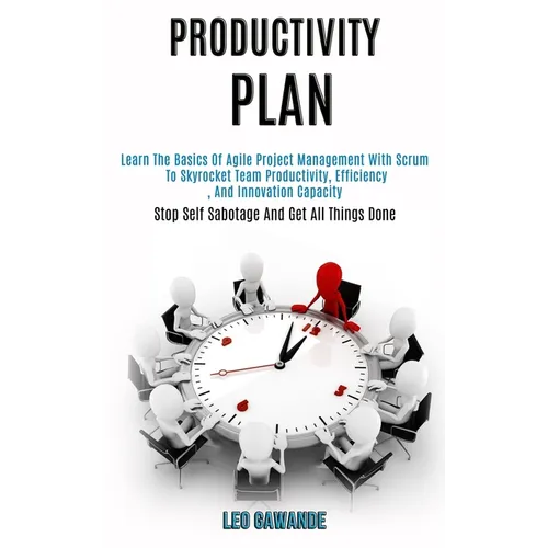 Productivity Plan: Learn the Basics of Agile Project Management With Scrum to Skyrocket Team Productivity, Efficiency, and Innovation Capacity (Stop S