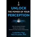Unlock the Power of Your Perception: Claim Your Natural Strengths, Reframe Your Weaknesses, Reshape Your Most Important Relationships