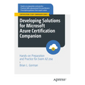 Developing Solutions for Microsoft Azure Certification Companion: Hands-On Preparation and Practice for Exam Az-204