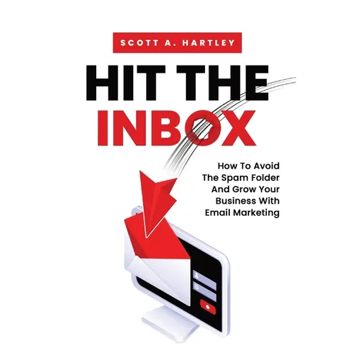 Hit The Inbox: How To Avoid The Spam Folder And Grow Your Business With Email Marketing