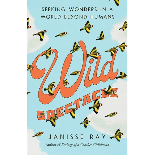 Wild Spectacle: Seeking Wonders in a World beyond Humans