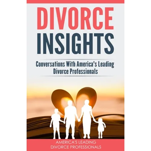 Divorce Insights: Conversations With America's Leading Divorce Professionals
