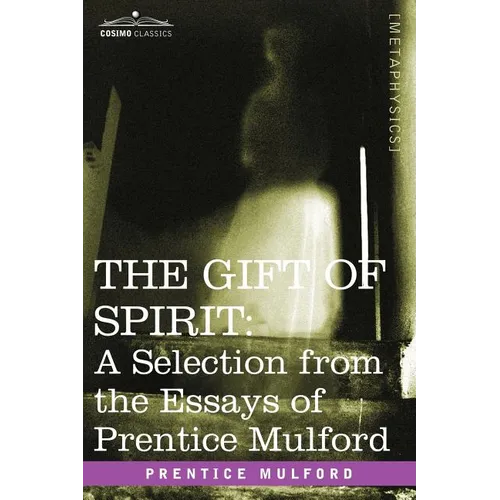 The Gift of Spirit: A Selection from the Essays of Prentice Mulford