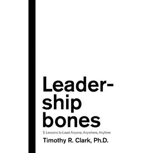 Leadership Bones: 5 Lessons to Lead Anyone, Anywhere, Anytime