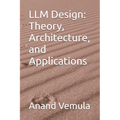 LLM Design: Theory, Architecture, and Applications