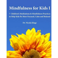 Mindfulness for Kids I: 7 Children's Meditations & Mindfulness Practices to Help Kids Be More Focused, Calm and Relaxed: Seven Meditation Scripts with