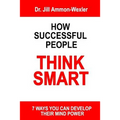 How Successful People Think Smart: 7 Ways You Can Develop Their Mind Powwer