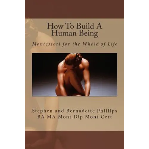 How To Build A Human Being: Montessori for the Whole of Life