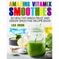 Amazing Vitamix Smoothies: 30 Healthy Ninja Fruit and Green Smoothie Recipe Book